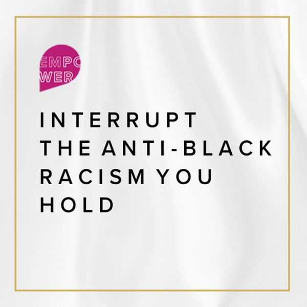 Interrupt the Anti-Black Racism You Hold